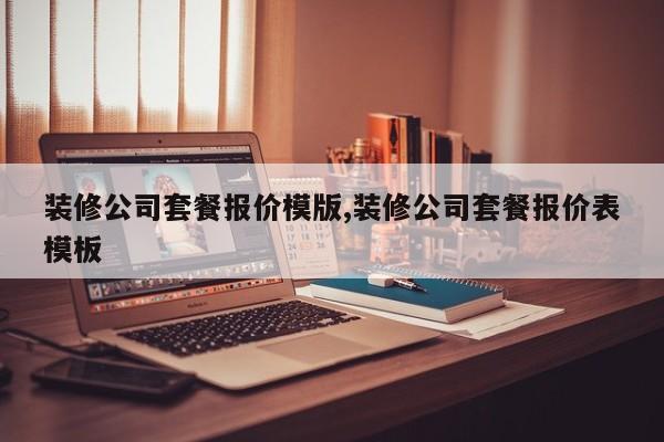 装修公司套餐报价模版,装修公司套餐报价表模板